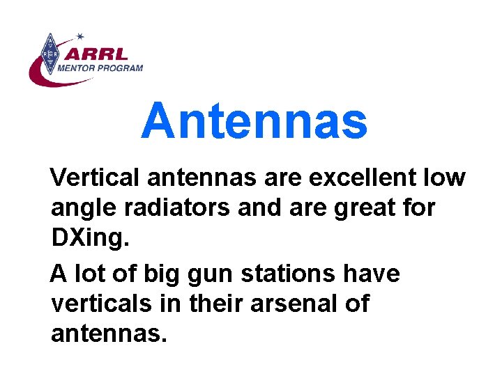 Antennas Vertical antennas are excellent low angle radiators and are great for DXing. A