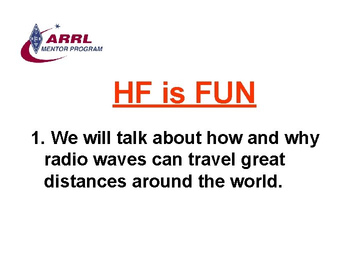 HF is FUN 1. We will talk about how and why radio waves can
