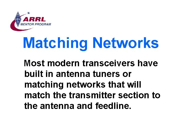 Matching Networks Most modern transceivers have built in antenna tuners or matching networks that