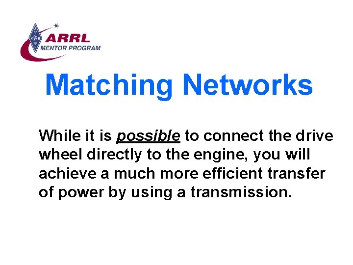 Matching Networks While it is possible to connect the drive wheel directly to the