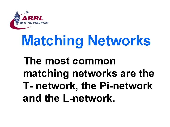 Matching Networks The most common matching networks are the T- network, the Pi-network and