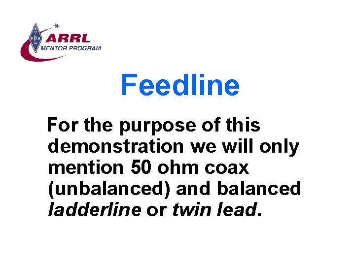 Feedline For the purpose of this demonstration we will only mention 50 ohm coax
