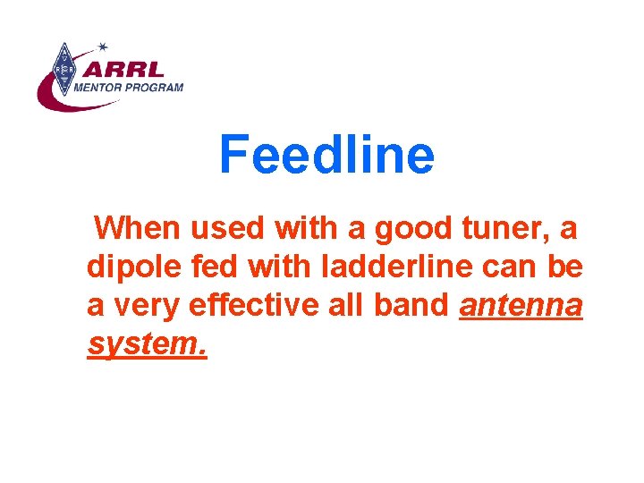Feedline When used with a good tuner, a dipole fed with ladderline can be