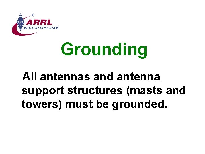 Grounding All antennas and antenna support structures (masts and towers) must be grounded. 