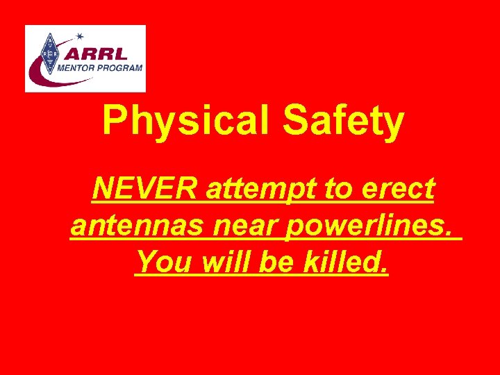 Physical Safety NEVER attempt to erect antennas near powerlines. You will be killed. 