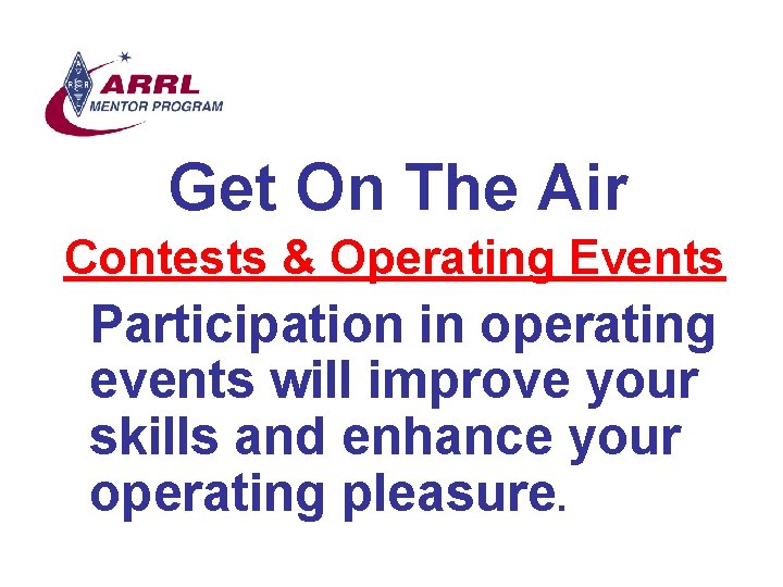 Get On The Air Contests & Operating Events Participation in operating events will improve