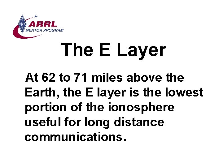 The E Layer At 62 to 71 miles above the Earth, the E layer