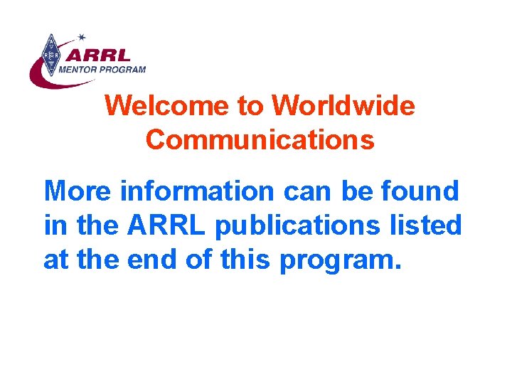 Welcome to Worldwide Communications More information can be found in the ARRL publications listed