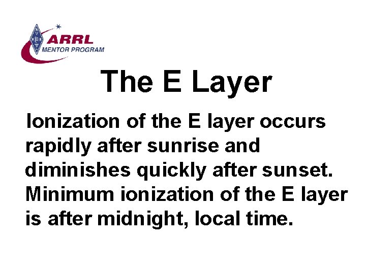 The E Layer Ionization of the E layer occurs rapidly after sunrise and diminishes