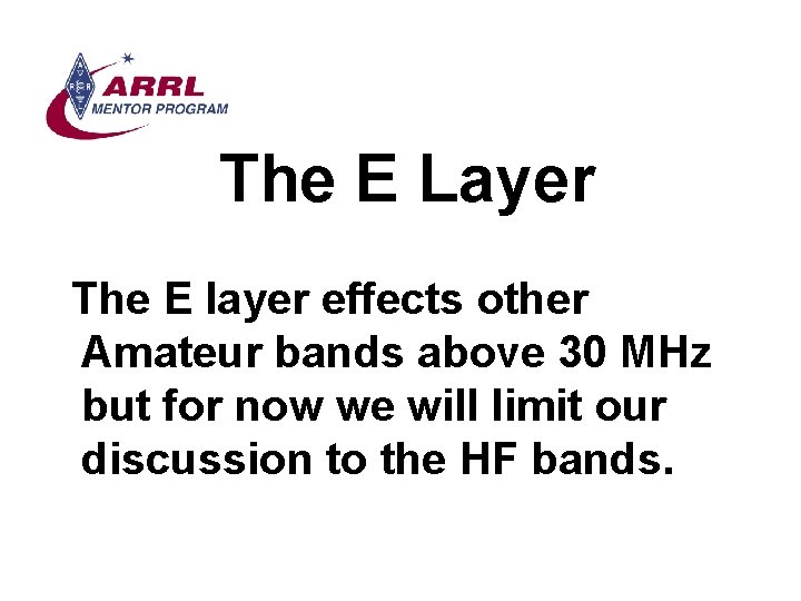 The E Layer The E layer effects other Amateur bands above 30 MHz but