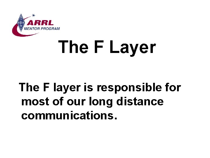 The F Layer The F layer is responsible for most of our long distance