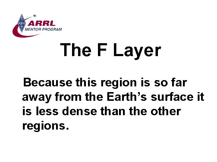 The F Layer Because this region is so far away from the Earth’s surface