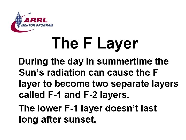 The F Layer During the day in summertime the Sun’s radiation cause the F