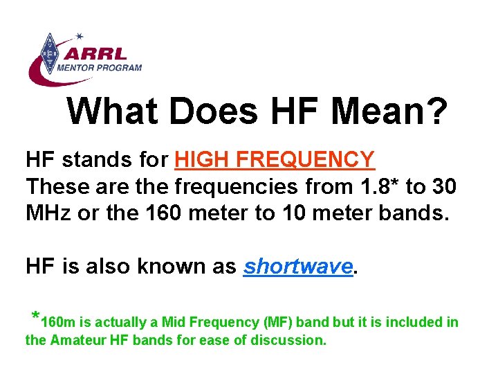What Does HF Mean? HF stands for HIGH FREQUENCY These are the frequencies from