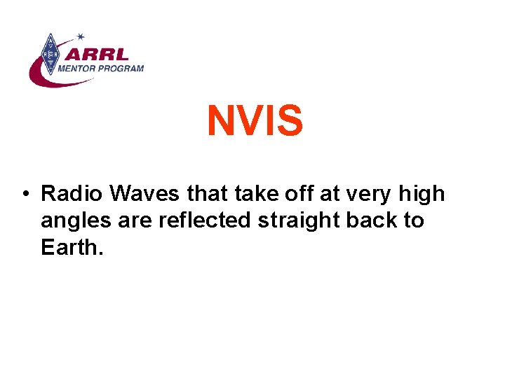 NVIS • Radio Waves that take off at very high angles are reflected straight