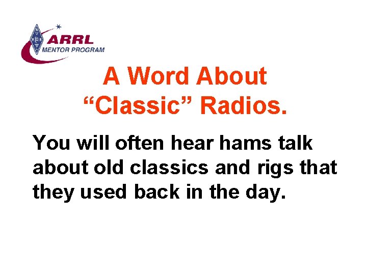A Word About “Classic” Radios. You will often hear hams talk about old classics