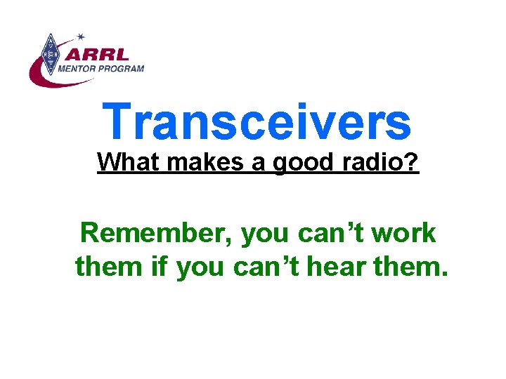 Transceivers What makes a good radio? Remember, you can’t work them if you can’t