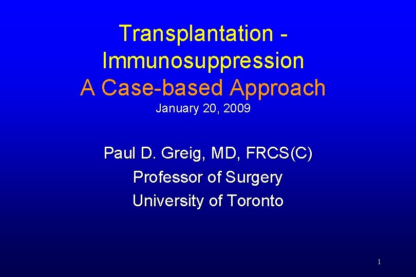 Transplantation Immunosuppression A Case-based Approach January 20, 2009 Paul D. Greig, MD, FRCS(C) Professor