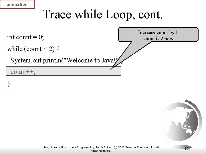 animation Trace while Loop, cont. int count = 0; Increase count by 1 count