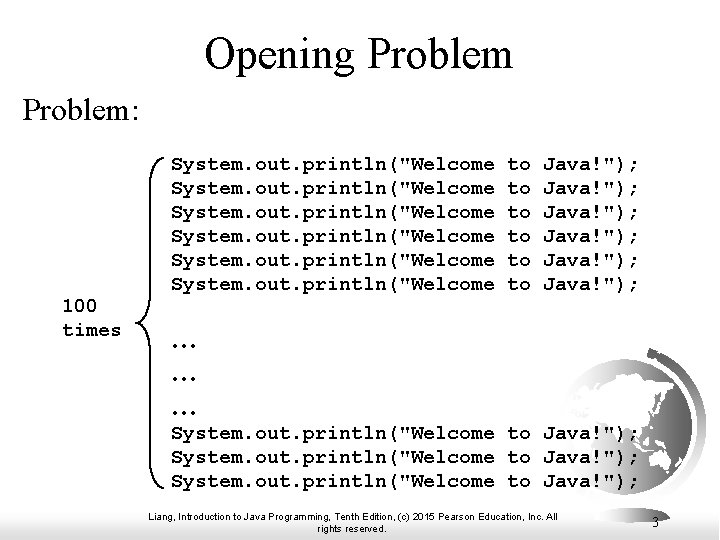 Opening Problem: 100 times System. out. println("Welcome to to to Java!"); Java!"); … …