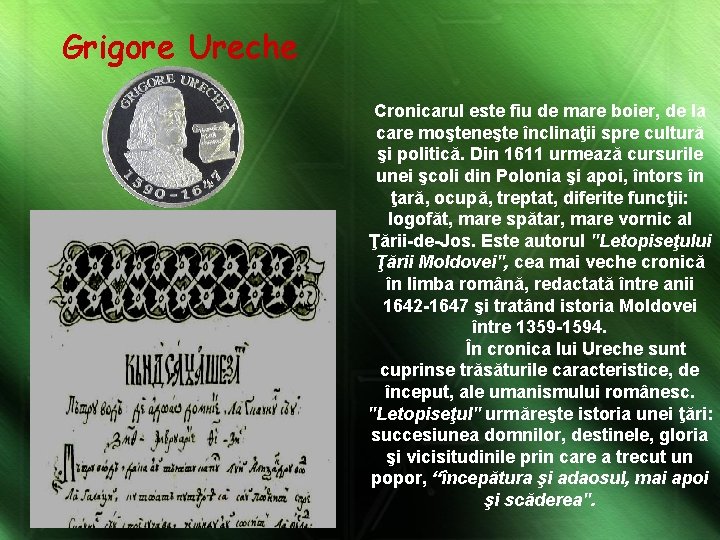 Grigore Ureche Cronicarul este fiu de mare boier, de la care moşteneşte înclinaţii spre