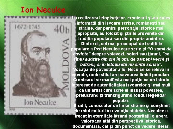 Ion Neculce La realizarea letopiseţelor, cronicarii şi-au cules informaţii din izvoare scrise, româneşti sau