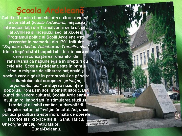 Şcoala Ardeleană Cel dintîi nucleu iluminist din cultura română l -a constituit Şcoala Ardeleană,