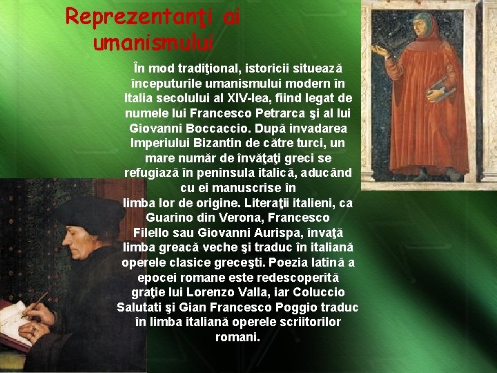 Reprezentanţi ai umanismului În mod tradiţional, istoricii situează începuturile umanismului modern în Italia secolului