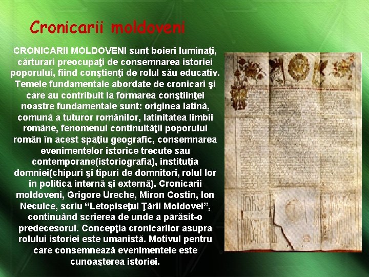 Cronicarii moldoveni CRONICARII MOLDOVENI sunt boieri luminaţi, cărturari preocupaţi de consemnarea istoriei poporului, fiind