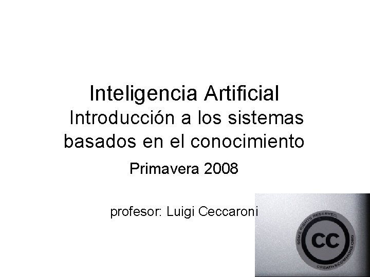 Inteligencia Artificial Introducción a los sistemas basados en el conocimiento Primavera 2008 profesor: Luigi