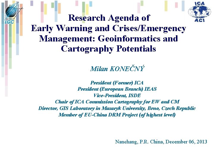 Research Agenda of Early Warning and Crises/Emergency Management: Geoinformatics and Cartography Potentials Milan KONEČNÝ Research Agenda of Early Warning and Crises/Emergency Management: Geoinformatics and Cartography Potentials Milan KONEČNÝ