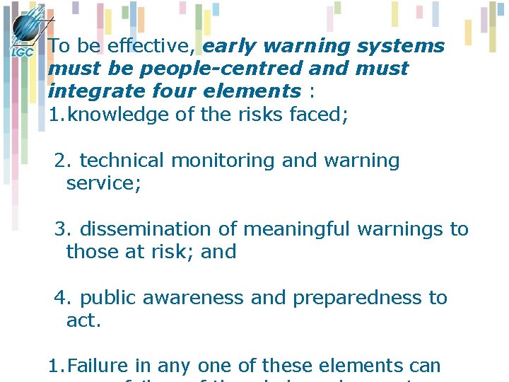 To be effective, early warning systems must be people-centred and must integrate four elements To be effective, early warning systems must be people-centred and must integrate four elements