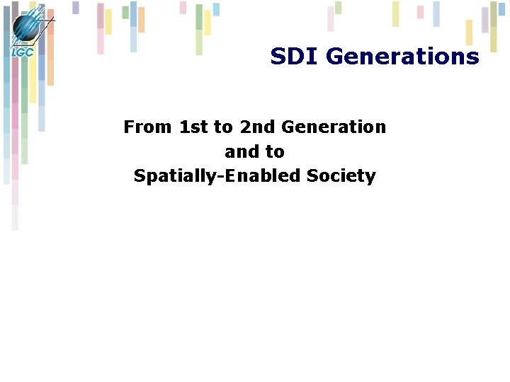 SDI Generations From 1 st to 2 nd Generation and to Spatially-Enabled Society SDI Generations From 1 st to 2 nd Generation and to Spatially-Enabled Society