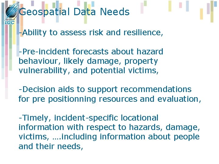 Geospatial Data Needs -Ability to assess risk and resilience, -Pre-incident forecasts about hazard behaviour, Geospatial Data Needs -Ability to assess risk and resilience, -Pre-incident forecasts about hazard behaviour,