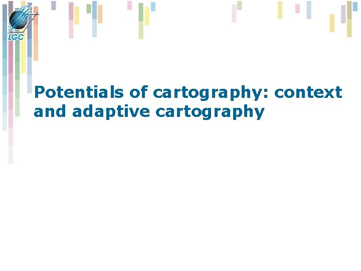 Potentials of cartography: context and adaptive cartography Potentials of cartography: context and adaptive cartography
