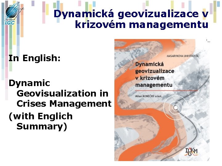 Dynamická geovizualizace v krizovém managementu In English: Dynamic Geovisualization in Crises Management (with Englich Dynamická geovizualizace v krizovém managementu In English: Dynamic Geovisualization in Crises Management (with Englich