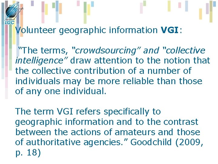 Volunteer geographic information VGI: “The terms, “crowdsourcing” and “collective intelligence” draw attention to the Volunteer geographic information VGI: “The terms, “crowdsourcing” and “collective intelligence” draw attention to the