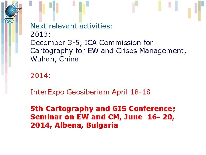 Next relevant activities: 2013: December 3 -5, ICA Commission for Cartography for EW and Next relevant activities: 2013: December 3 -5, ICA Commission for Cartography for EW and