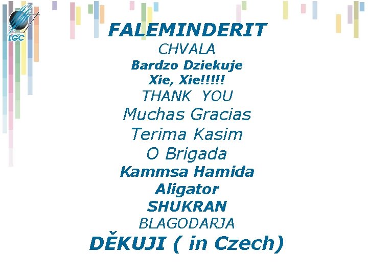 FALEMINDERIT CHVALA Bardzo Dziekuje Xie, Xie!!!!! THANK YOU Muchas Gracias Terima Kasim O Brigada FALEMINDERIT CHVALA Bardzo Dziekuje Xie, Xie!!!!! THANK YOU Muchas Gracias Terima Kasim O Brigada