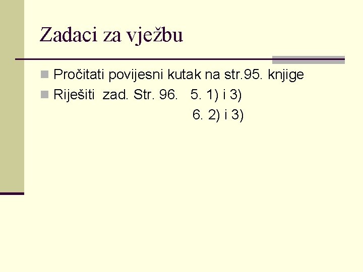 Zadaci za vježbu n Pročitati povijesni kutak na str. 95. knjige n Riješiti zad.