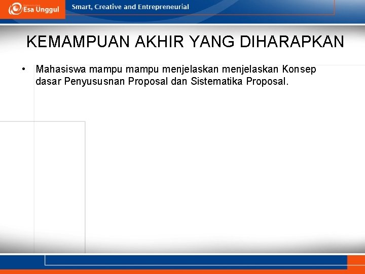 KEMAMPUAN AKHIR YANG DIHARAPKAN • Mahasiswa mampu menjelaskan Konsep dasar Penyususnan Proposal dan Sistematika