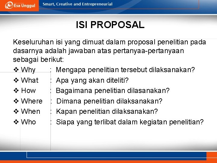 ISI PROPOSAL Keseluruhan isi yang dimuat dalam proposal penelitian pada dasarnya adalah jawaban atas