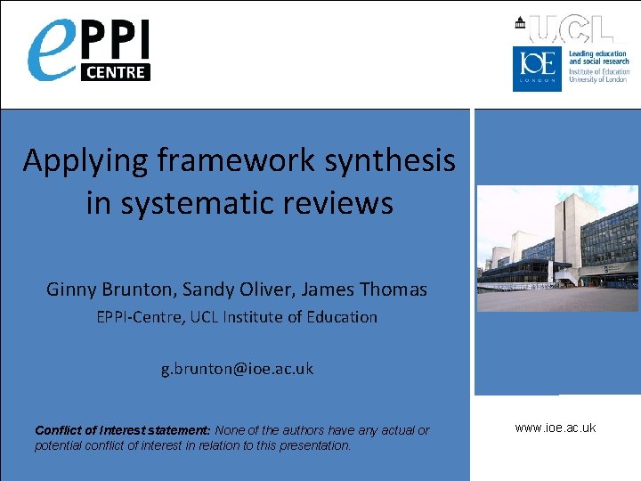 Applying framework synthesis in systematic reviews Ginny Brunton, Sandy Oliver, James Thomas EPPI-Centre, UCL