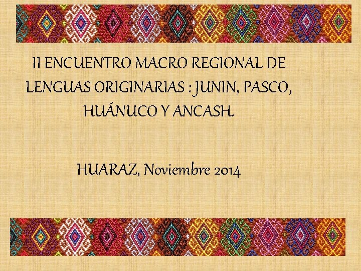 II ENCUENTRO MACRO REGIONAL DE LENGUAS ORIGINARIAS : JUNIN, PASCO, HUÁNUCO Y ANCASH. HUARAZ,