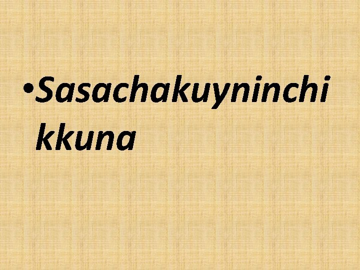 • Sasachakuyninchi kkuna • Sasachakuyninchi kkuna