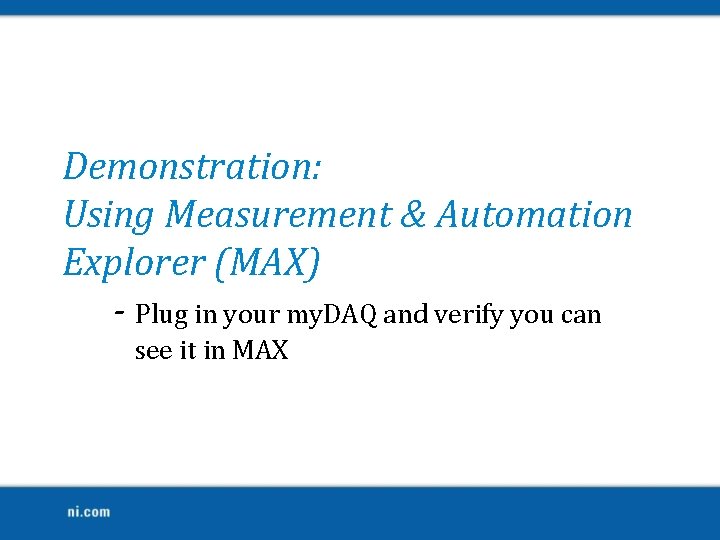 Demonstration: Using Measurement & Automation Explorer (MAX) - Plug in your my. DAQ and