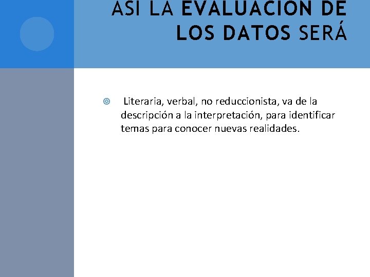 ASÍ LA EVALUACIÓN DE LOS DATOS SERÁ Literaria, verbal, no reduccionista, va de la