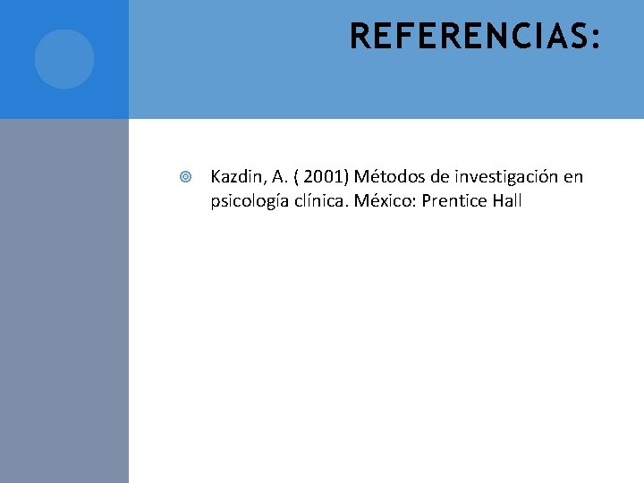 REFERENCIAS: Kazdin, A. ( 2001) Métodos de investigación en psicología clínica. México: Prentice Hall