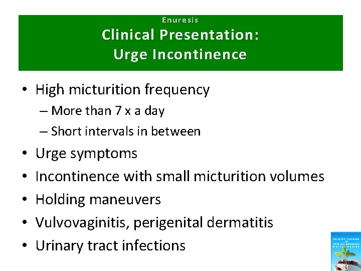 Enuresis Clinical Presentation: Urge Incontinence • High micturition frequency – More than 7 x