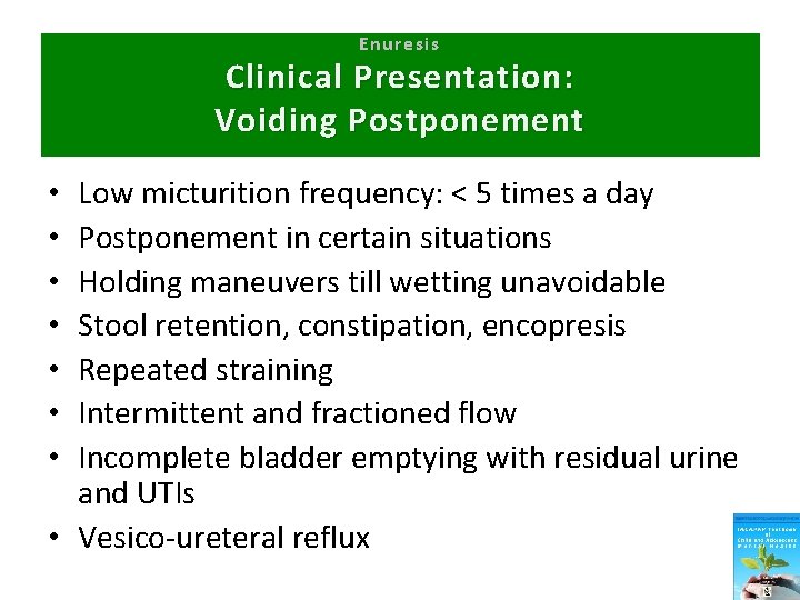 Enuresis Clinical Presentation: Voiding Postponement Low micturition frequency: < 5 times a day Postponement